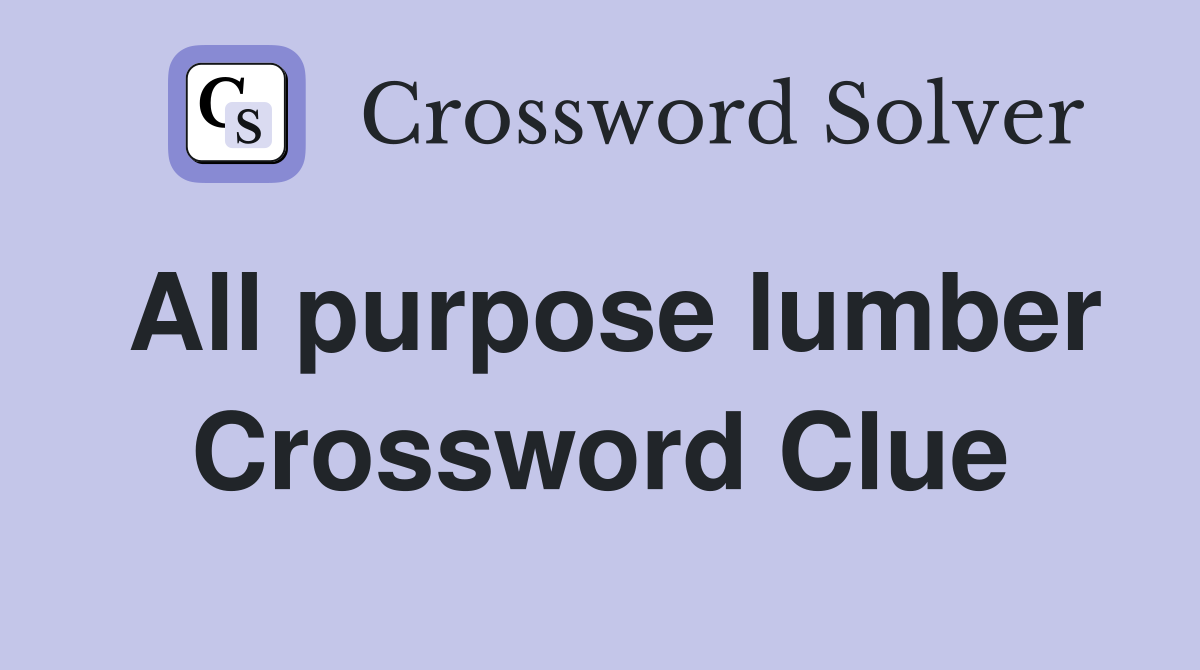 All purpose lumber Crossword Clue