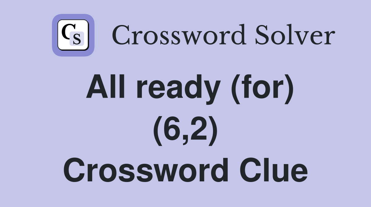 All ready (for) (6,2) Crossword Clue