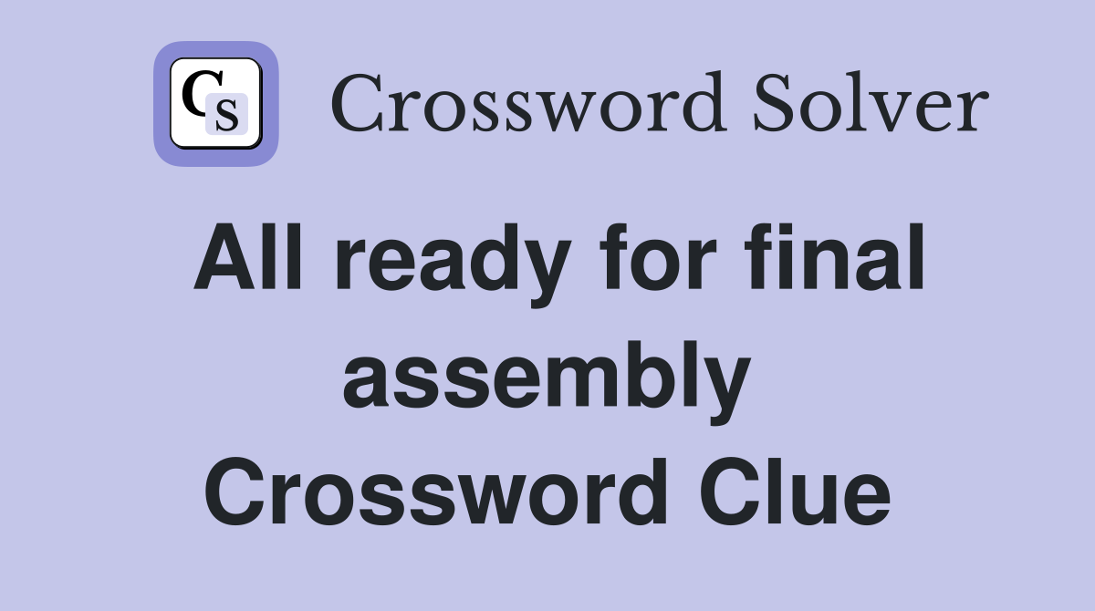 All ready for final assembly Crossword Clue