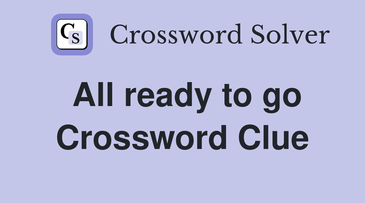 All ready to go Crossword Clue