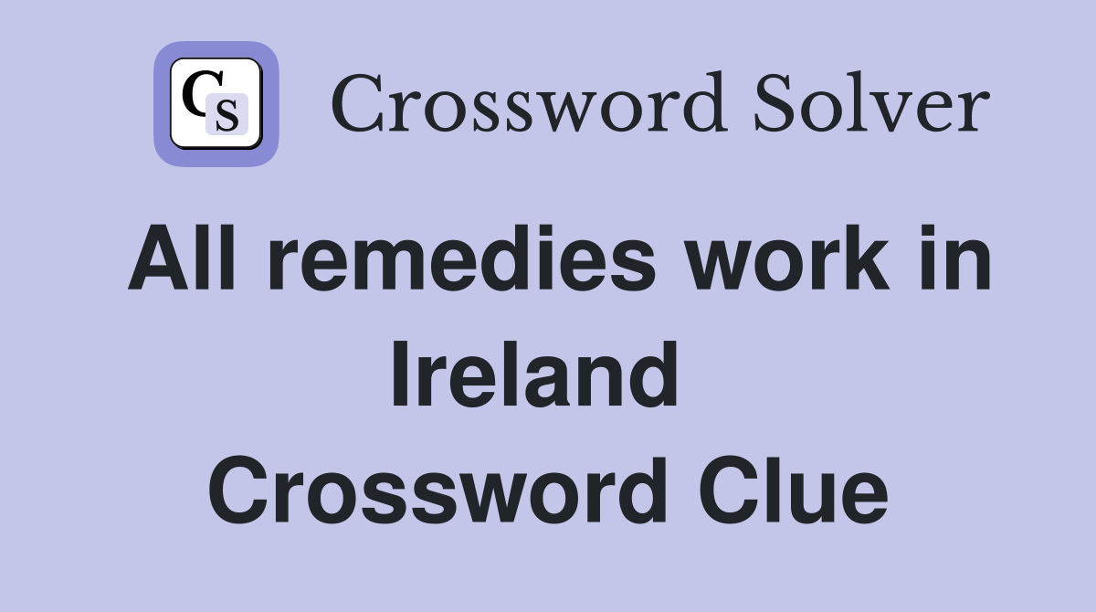 All remedies work in Ireland  Crossword Clue