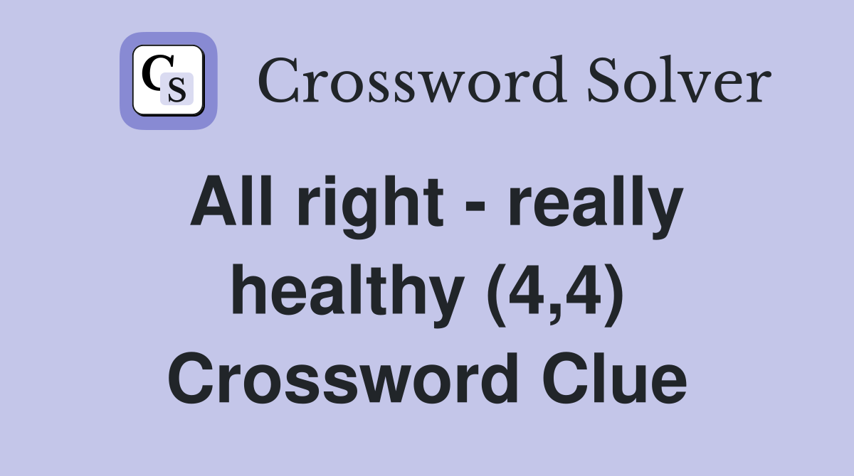 All right - really healthy (4,4) Crossword Clue
