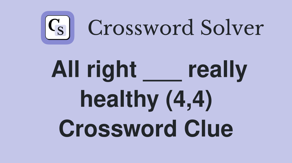 All right ___ really healthy (4,4) Crossword Clue