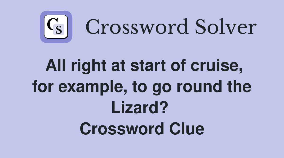 All right at start of cruise, for example, to go round the Lizard?  Crossword Clue