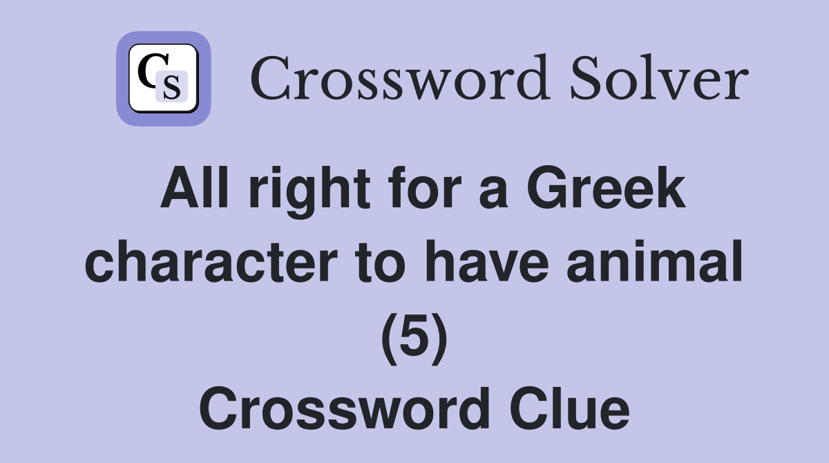 All right for a Greek character to have animal (5) Crossword Clue