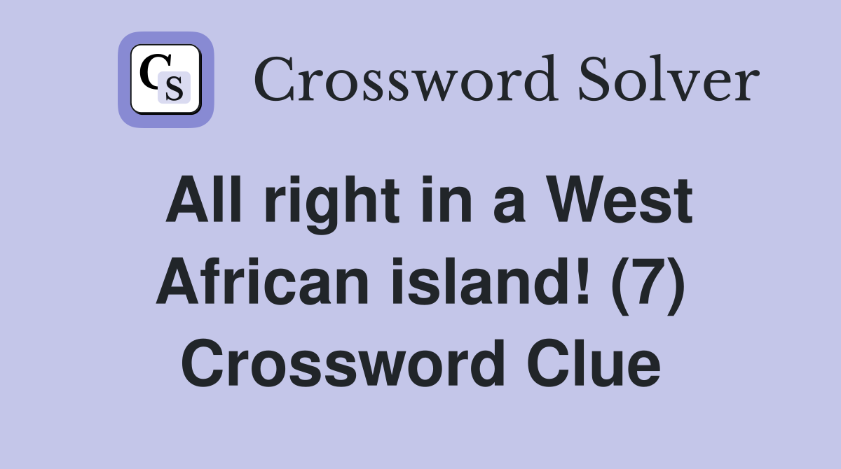 All right in a West African island! (7) Crossword Clue