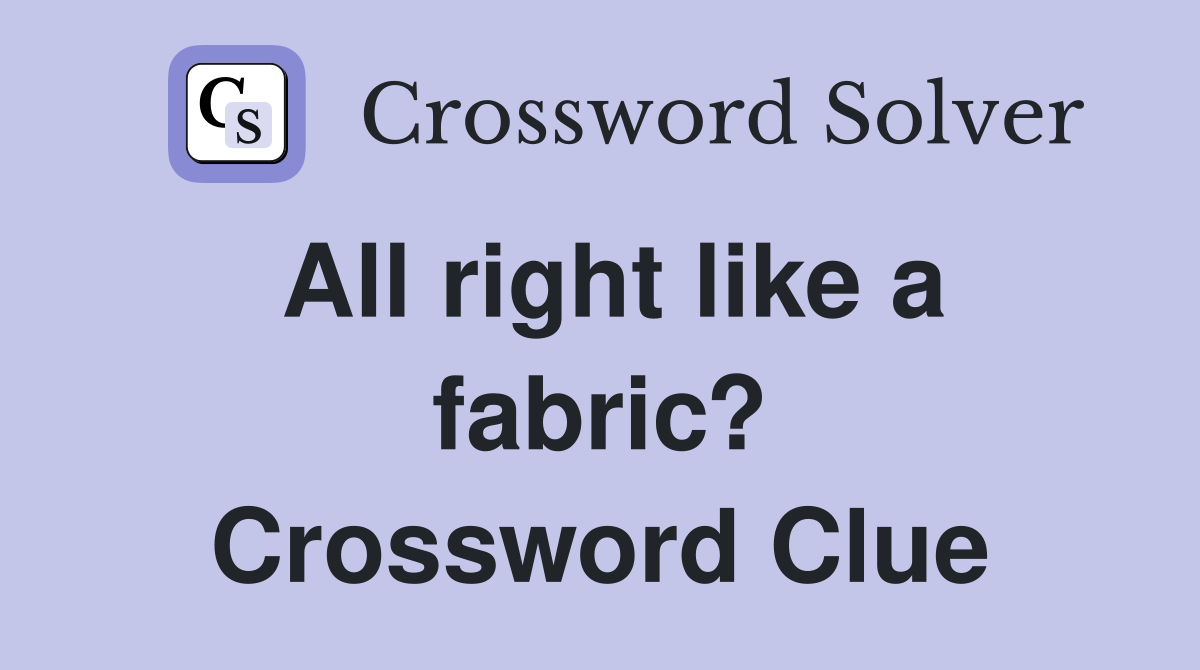 All right like a fabric? Crossword Clue
