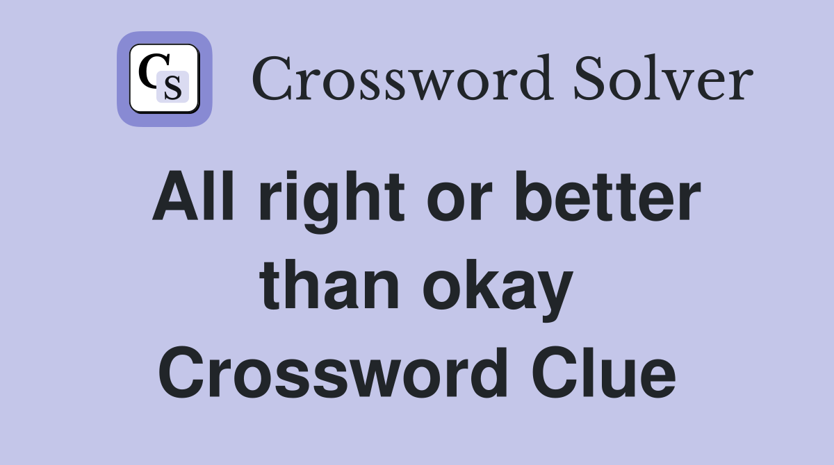All right or better than okay Crossword Clue