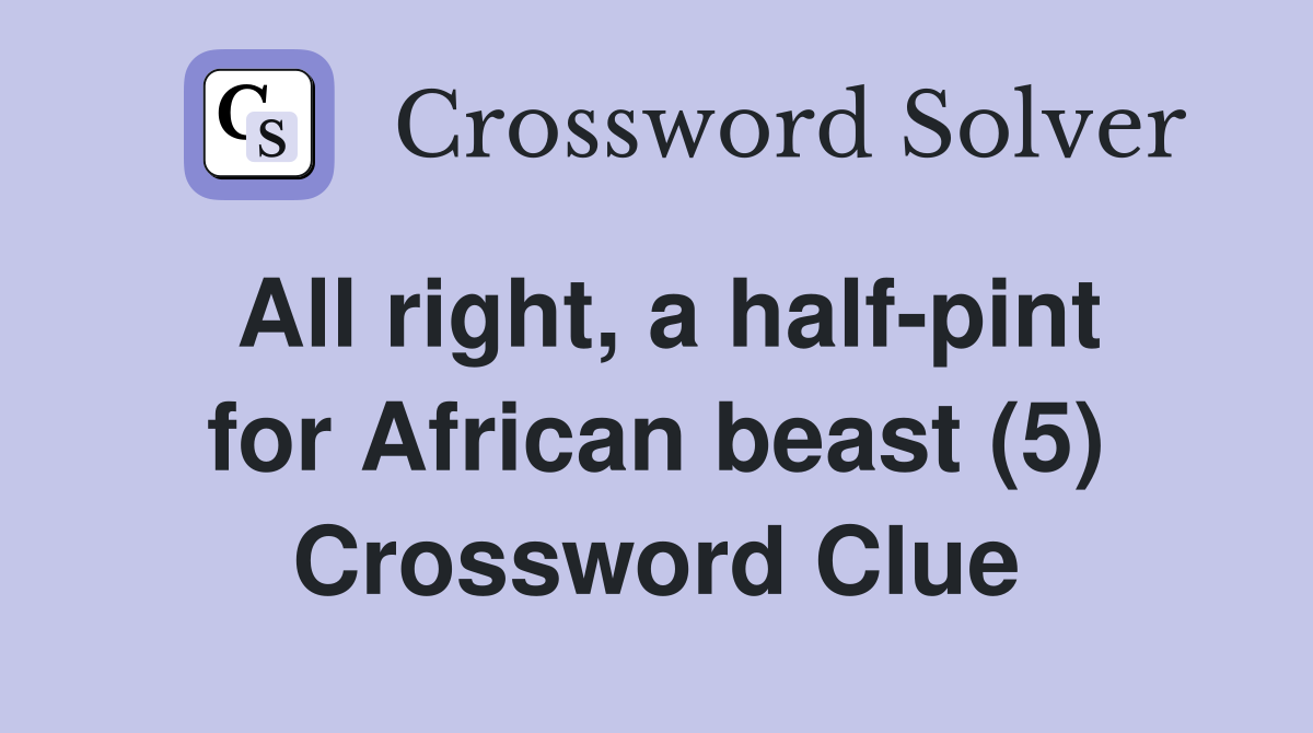 All right, a half-pint for African beast (5) Crossword Clue