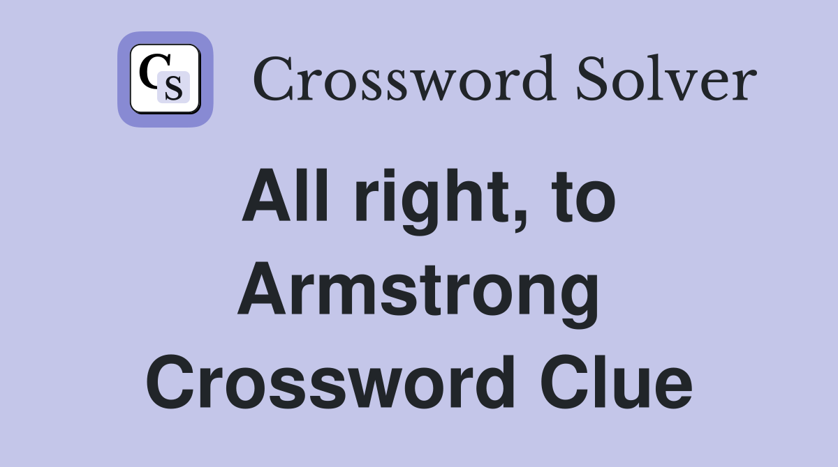 All right, to Armstrong Crossword Clue