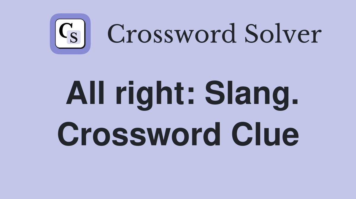 All right: Slang. Crossword Clue