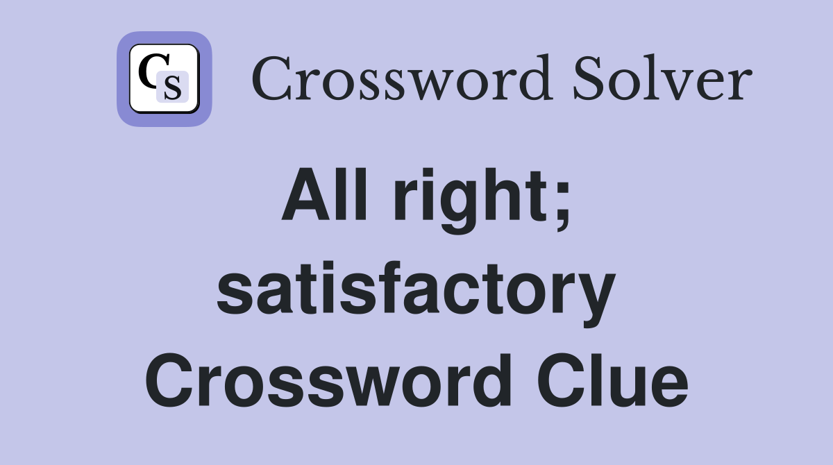 All right; satisfactory Crossword Clue
