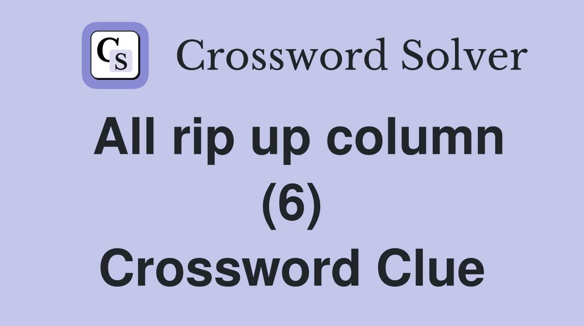 All rip up column (6) Crossword Clue