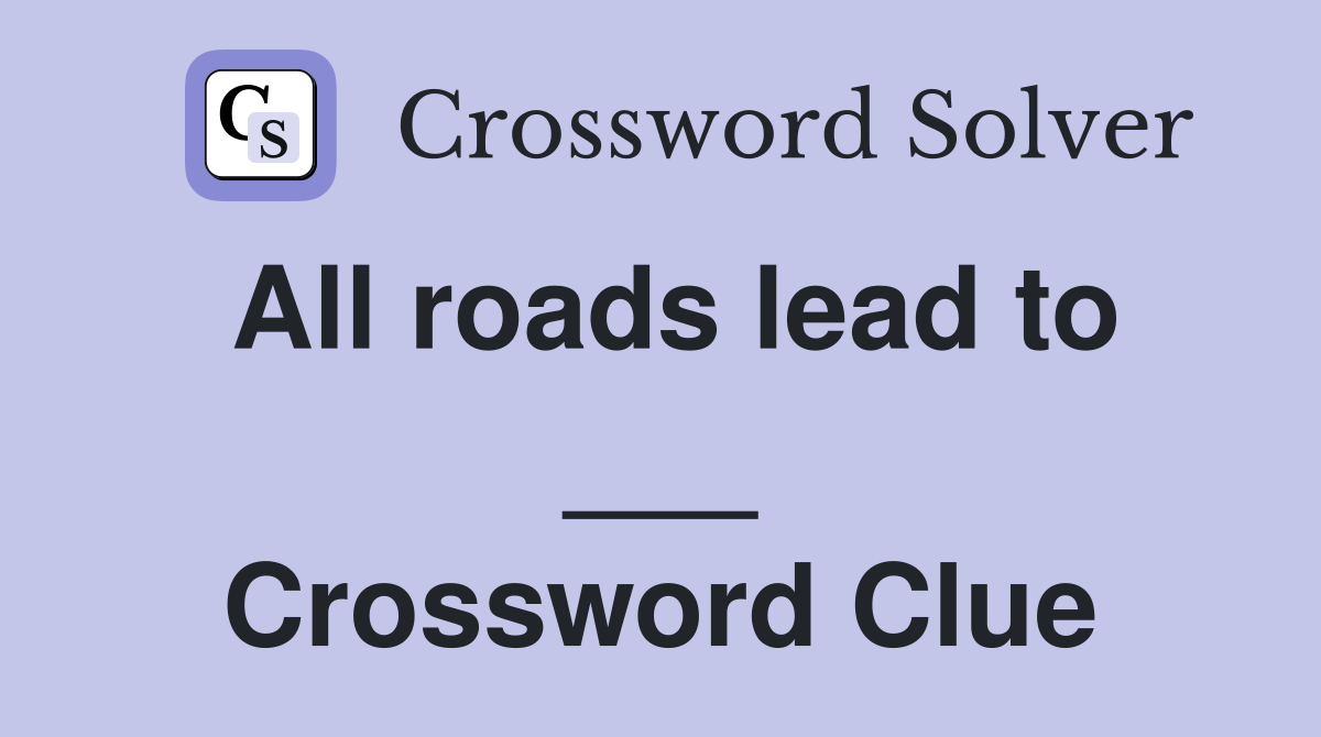 All roads lead to ___ Crossword Clue