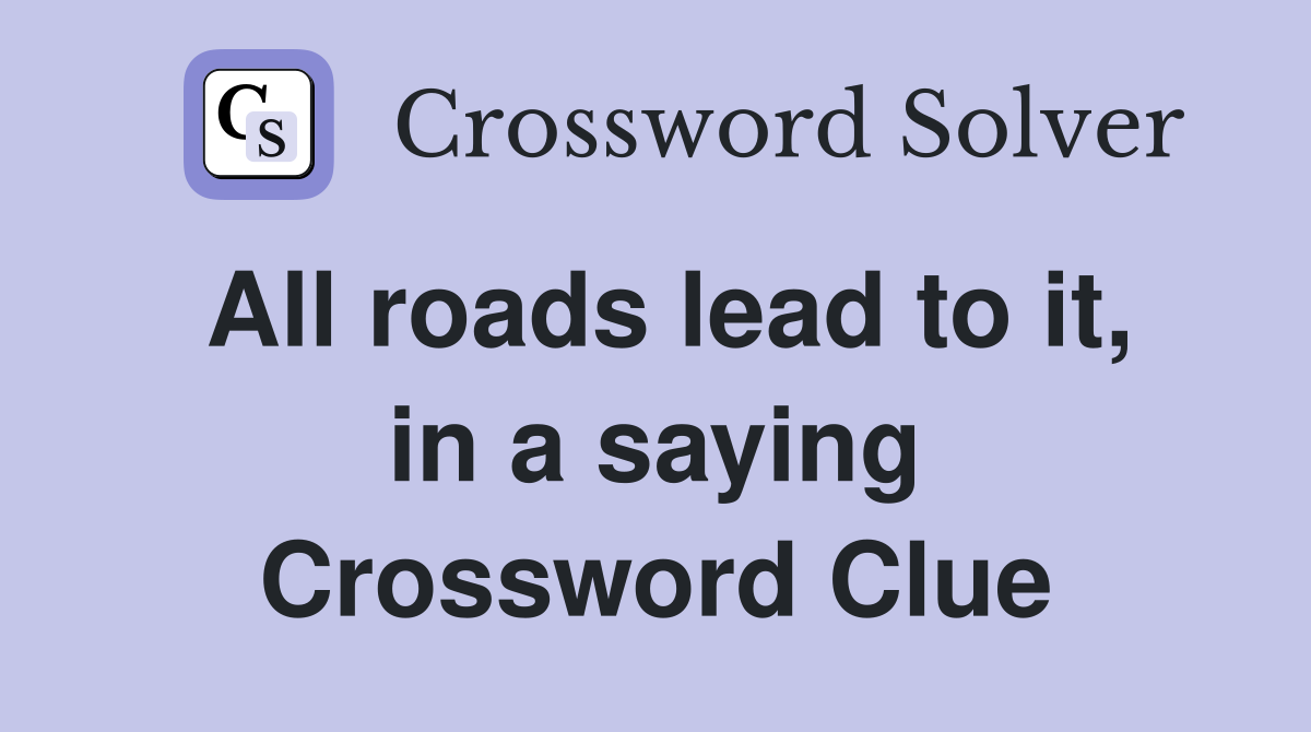 All roads lead to it, in a saying Crossword Clue