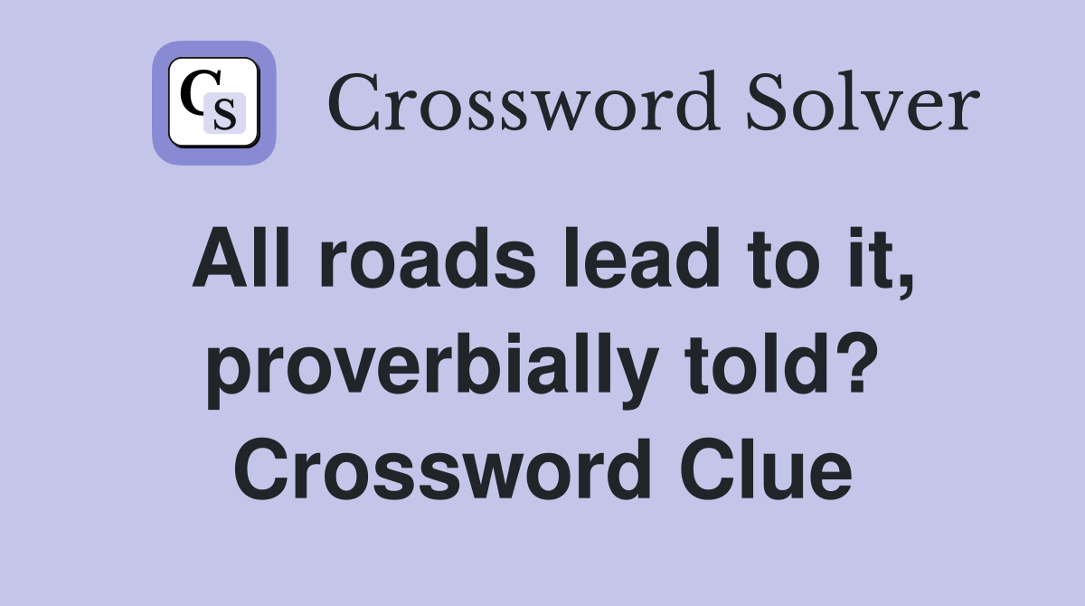 All roads lead to it, proverbially told? Crossword Clue
