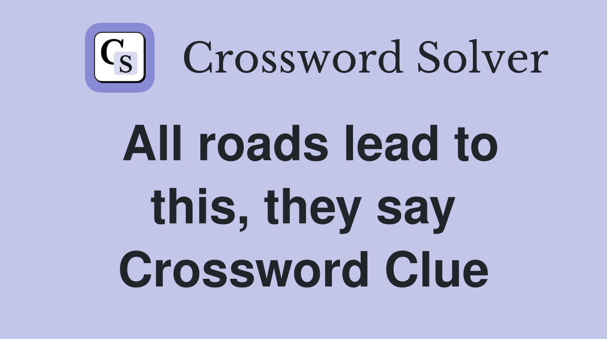 All roads lead to this, they say Crossword Clue