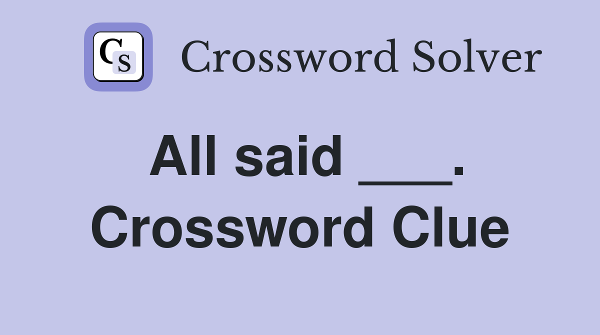 All said ___. Crossword Clue