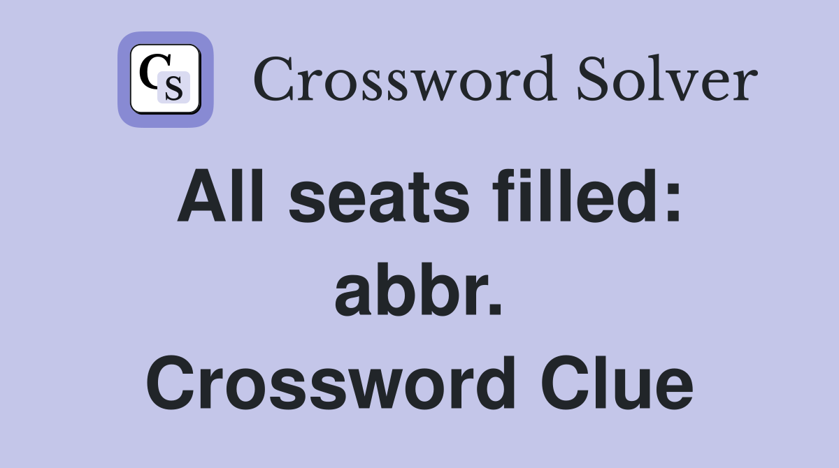 All seats filled: abbr. Crossword Clue