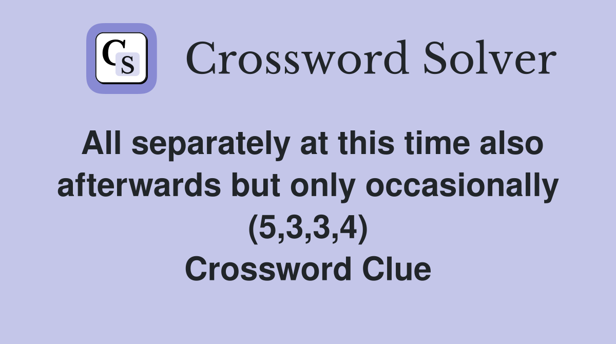 All separately at this time also afterwards but only occasionally (5,3,3,4) Crossword Clue