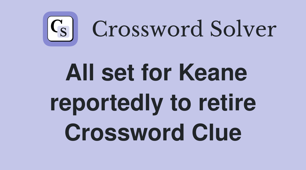 All set for Keane reportedly to retire Crossword Clue