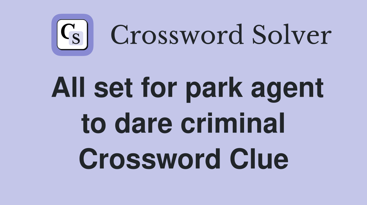 All set for park agent to dare criminal Crossword Clue