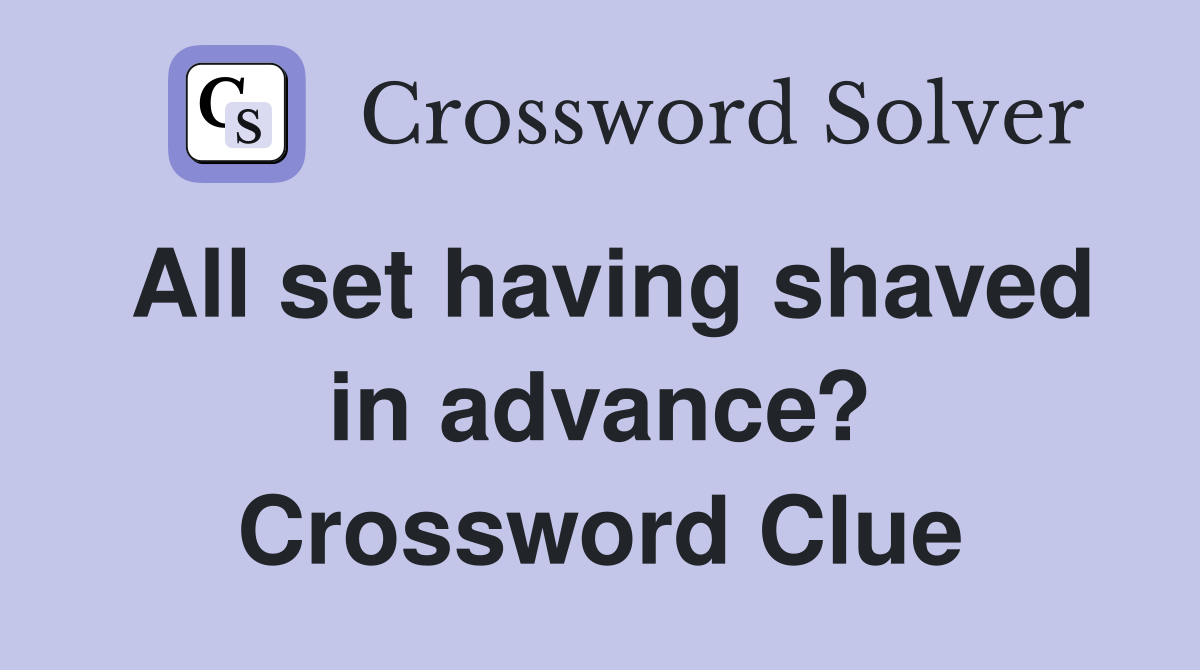 All set having shaved in advance? Crossword Clue