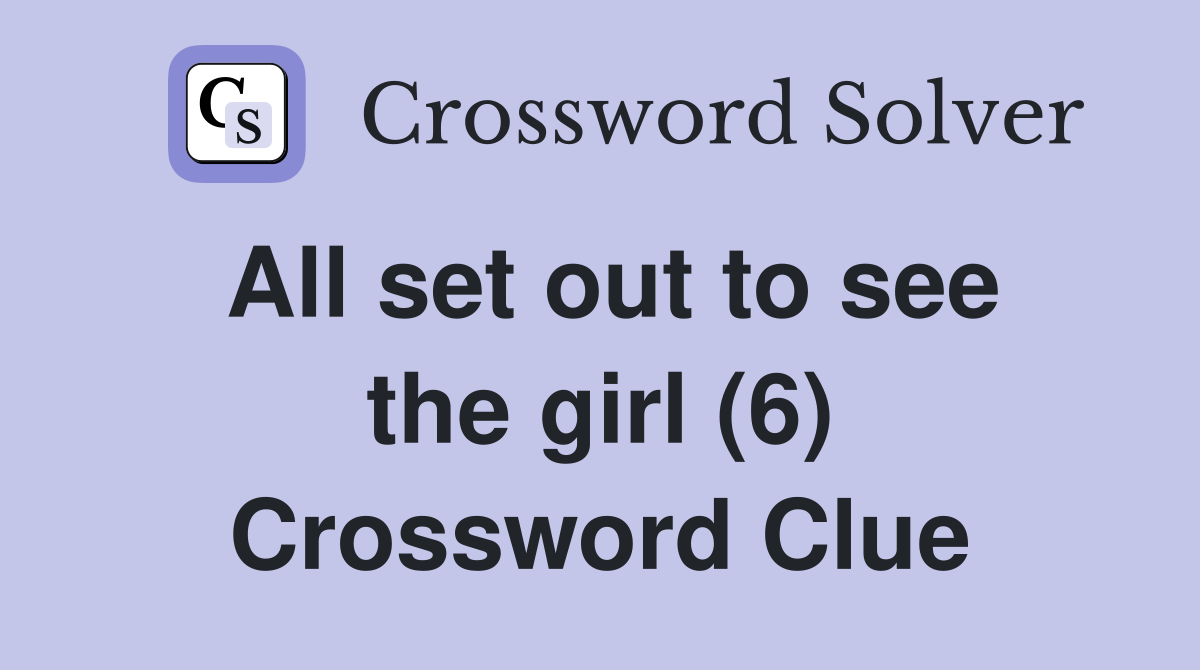All set out to see the girl (6) Crossword Clue