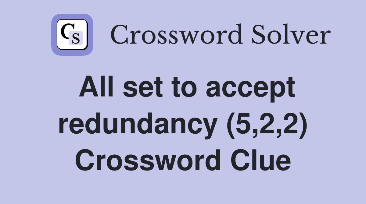 All set to accept redundancy (5,2,2) Crossword Clue