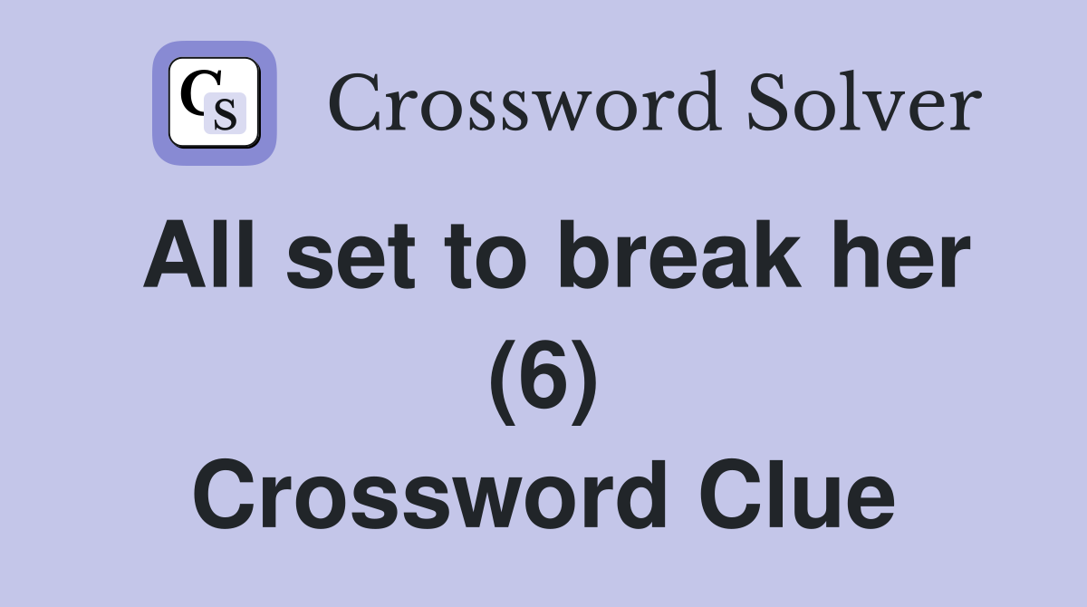 All set to break her (6) Crossword Clue