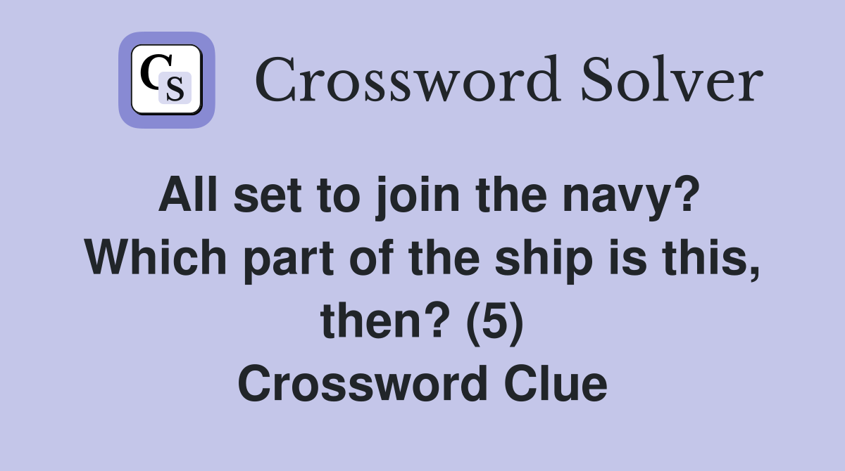 All set to join the navy? Which part of the ship is this, then? (5) Crossword Clue