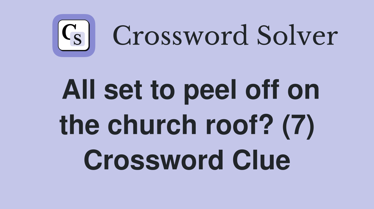 All set to peel off on the church roof? (7) Crossword Clue