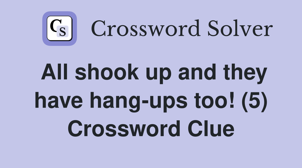 All shook up and they have hang-ups too! (5) Crossword Clue