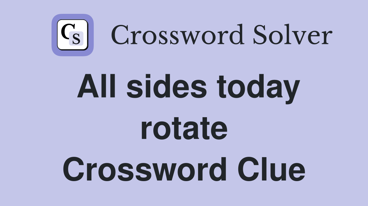 All sides today rotate Crossword Clue