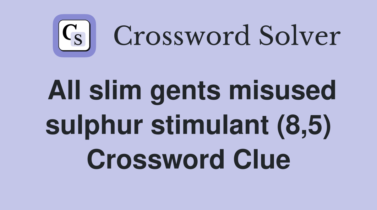 All slim gents misused sulphur stimulant (8,5) Crossword Clue