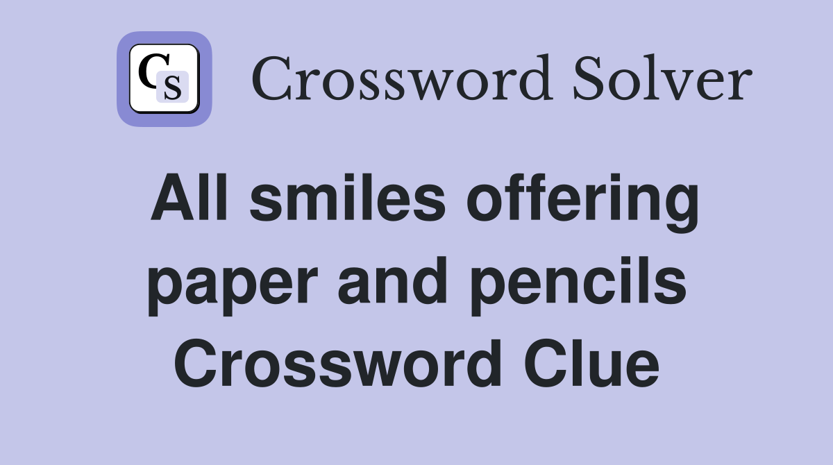 All smiles offering paper and pencils Crossword Clue