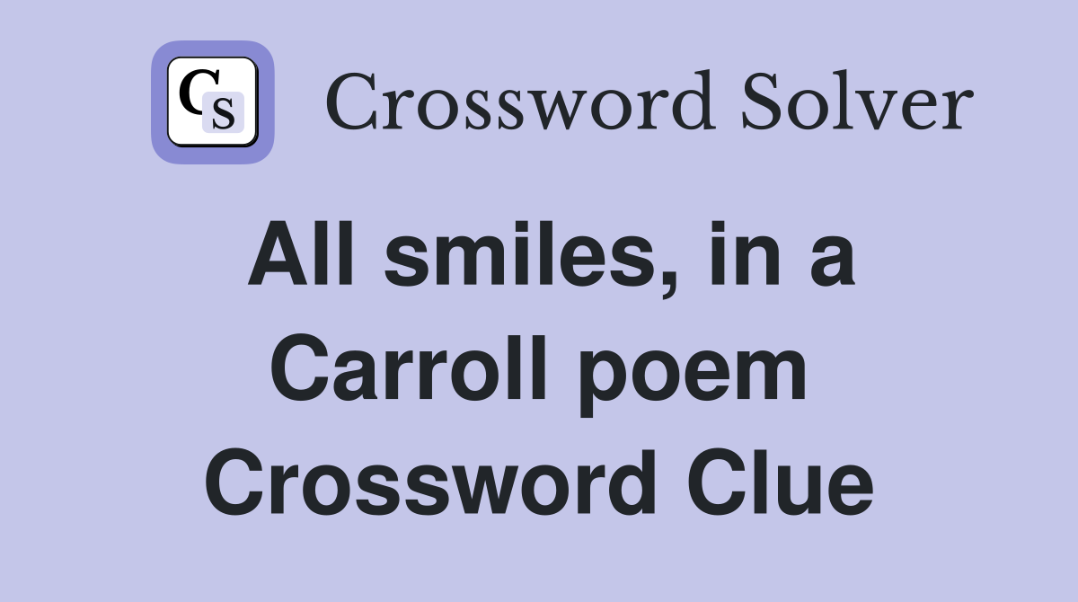 All smiles, in a Carroll poem Crossword Clue