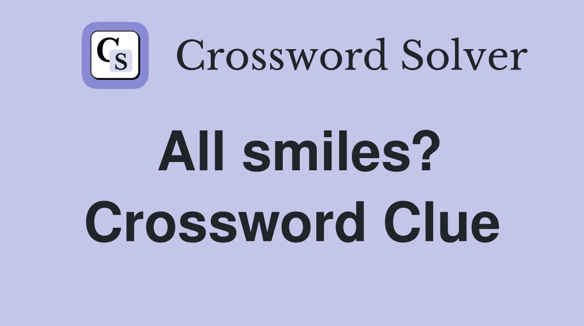 All smiles? Crossword Clue