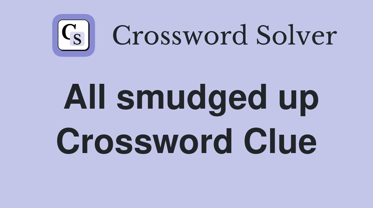 All smudged up Crossword Clue
