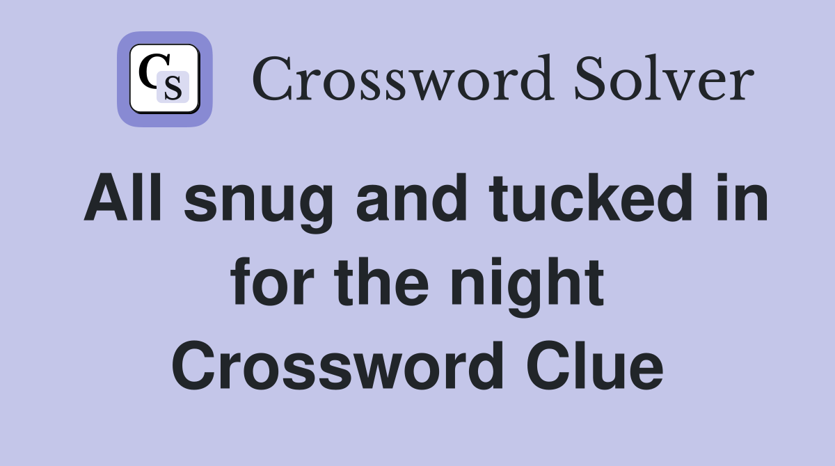 All snug and tucked in for the night Crossword Clue