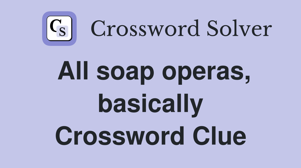 All soap operas, basically Crossword Clue