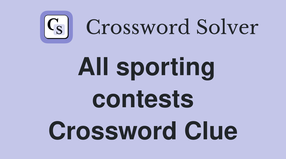 All sporting contests Crossword Clue