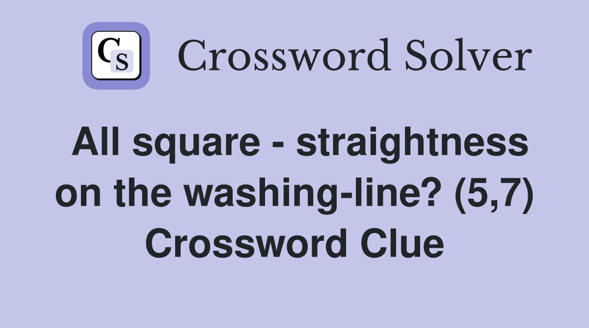 All square - straightness on the washing-line? (5,7) Crossword Clue