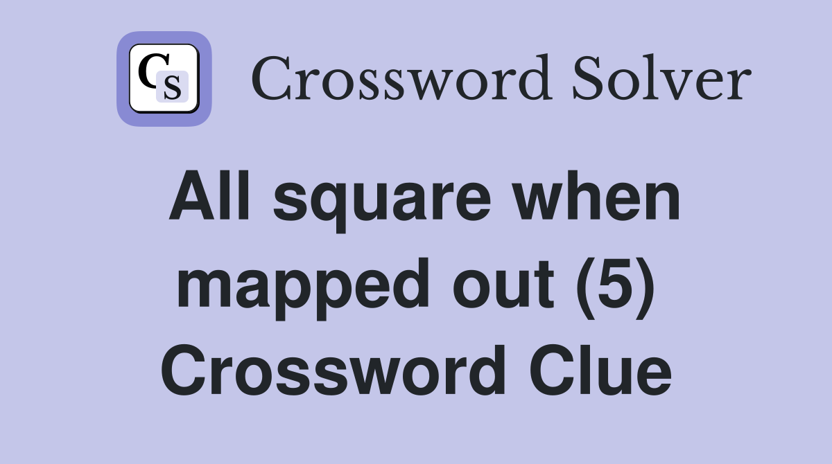 All square when mapped out (5) Crossword Clue