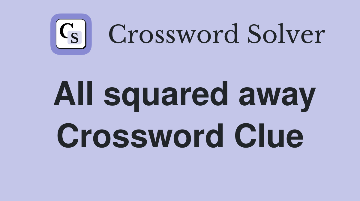 All squared away Crossword Clue