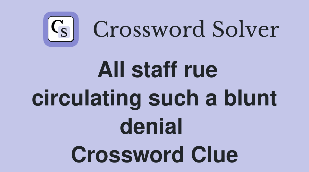 All staff rue circulating such a blunt denial  Crossword Clue