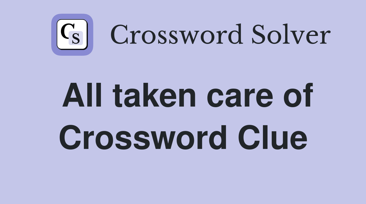 All taken care of Crossword Clue