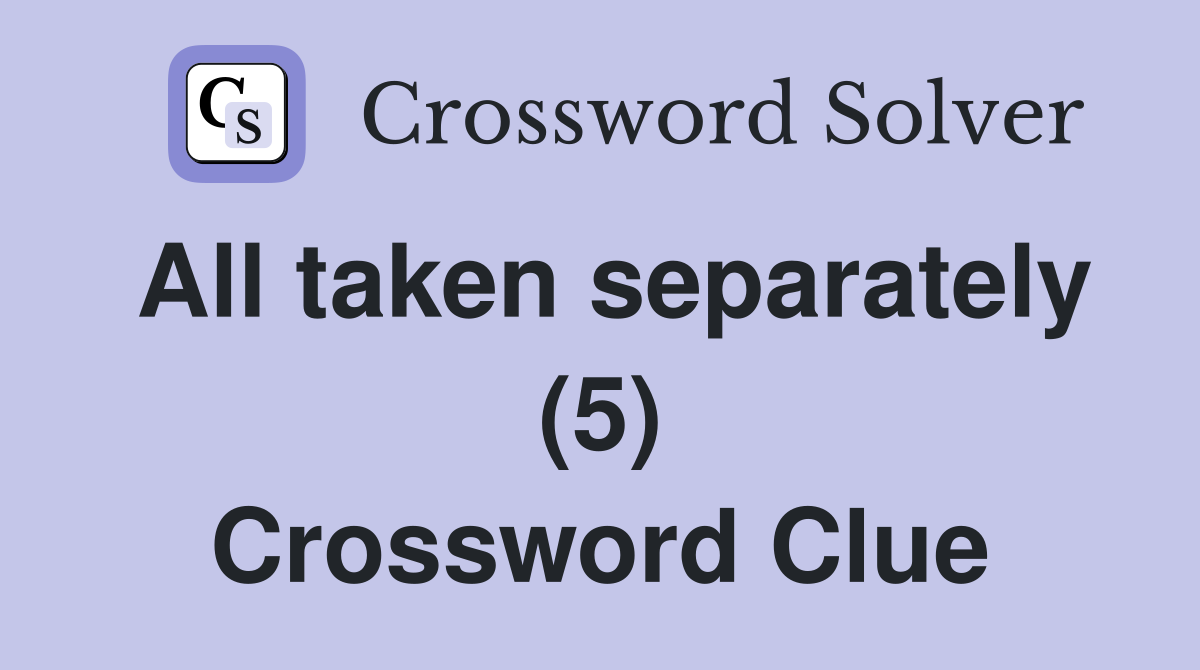 All taken separately (5) Crossword Clue