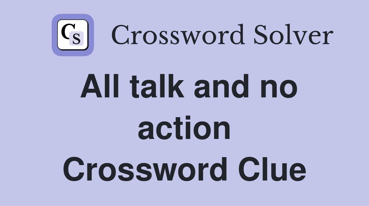 All talk and no action Crossword Clue