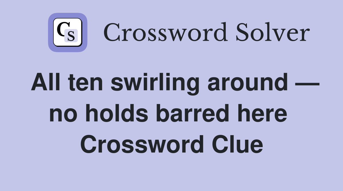 All ten swirling around — no holds barred here  Crossword Clue